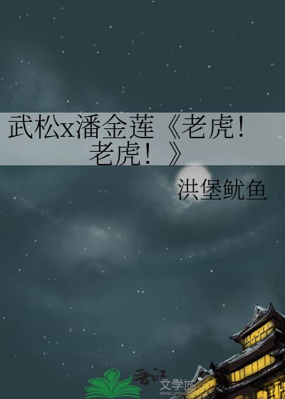 (方浒传/金瓶梅同人)老虎!老虎!